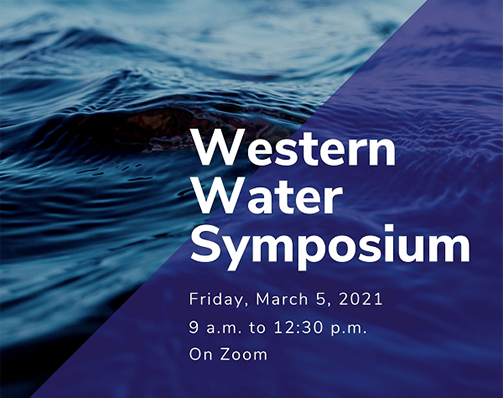 Western Water Symposium - Friday, March 5, 2021, 9am to 12:30pm on Zoom