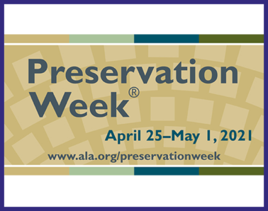 Preservation Week, April 25-May 1, 2021, www.ala.org/preservationweek